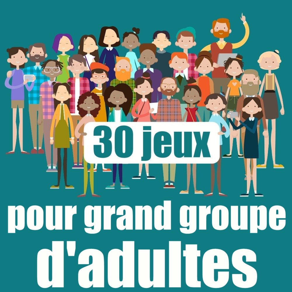 Jeux pour grand groupe d'adultes : livret de 30 jeux